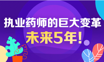 未來5年！執(zhí)業(yè)藥師行業(yè)面臨的巨大變革！