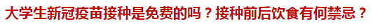 大學生新冠疫苗接種是免費的嗎？接種前后飲食有何禁忌？