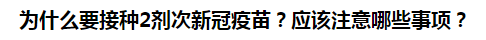 為什么要接種2劑次新冠疫苗？應(yīng)該注意哪些事項？