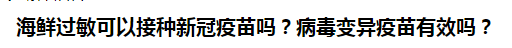 海鮮過敏可以接種新冠疫苗嗎？病毒變異疫苗有效嗎？