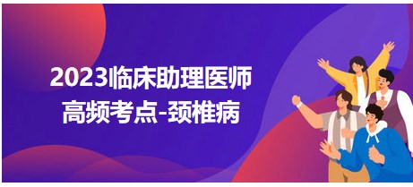 2023臨床助理醫(yī)師高頻考點頸椎病