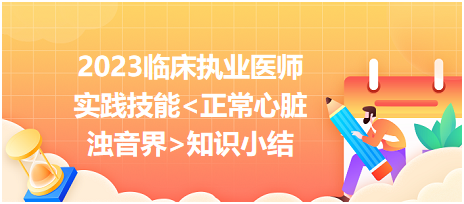 2023臨床執(zhí)業(yè)醫(yī)師實(shí)踐技能正常心臟濁音界知識(shí)小結(jié)