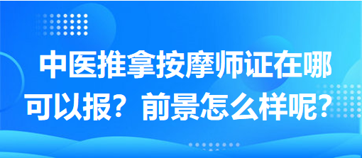 中醫(yī)推拿按摩師證在哪可以報？前景怎么樣呢？