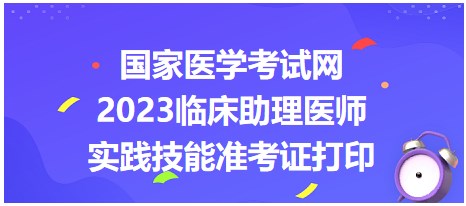 國家醫(yī)學考試網(wǎng)2023臨床助理醫(yī)師準考證打印