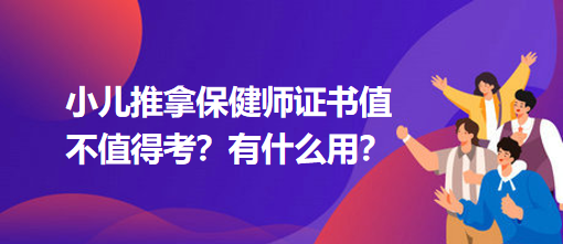 小兒推拿保健師證書值不值得考？有什么用？