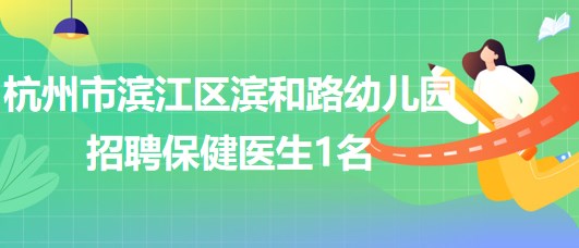 杭州市濱江區(qū)濱和路(暫名)幼兒園招聘保健醫(yī)生1名、廚師1名