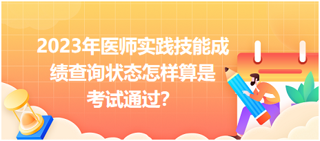 2023年醫(yī)師實(shí)踐技能成績查詢狀態(tài)怎樣算是考試通過？