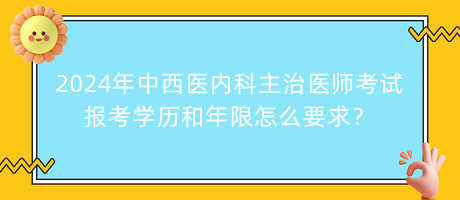 2024年中西醫(yī)內(nèi)科主治醫(yī)師考試報(bào)考學(xué)歷和年限怎么要求？