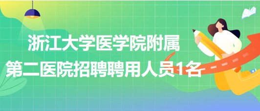 浙江大學醫(yī)學院附屬第二醫(yī)院招聘勞務派遣項目聘用人員1名