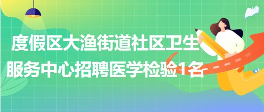 昆明市度假區(qū)大漁街道社區(qū)衛(wèi)生服務(wù)中心招聘醫(yī)學(xué)檢驗人員1名