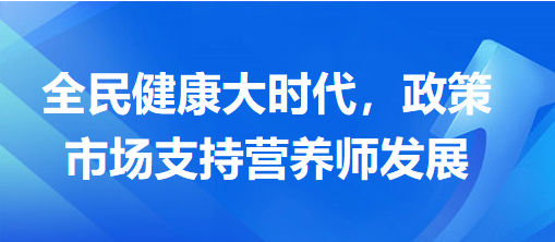 全民健康大時(shí)代，政策市場(chǎng)支持營(yíng)養(yǎng)師發(fā)展