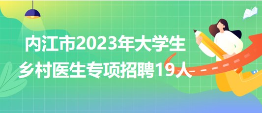 內(nèi)江市衛(wèi)生健康委員會(huì)2023年大學(xué)生鄉(xiāng)村醫(yī)生專(zhuān)項(xiàng)招聘19人