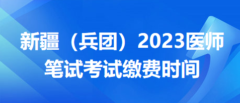 新疆兵團醫(yī)師筆試?yán)U費時間