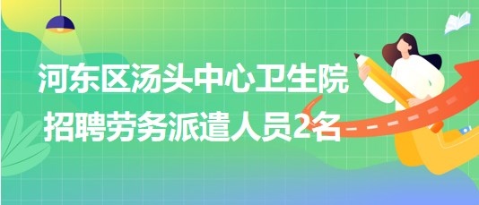 臨沂市河東區(qū)湯頭中心衛(wèi)生院2023年招聘勞務(wù)派遣人員2名