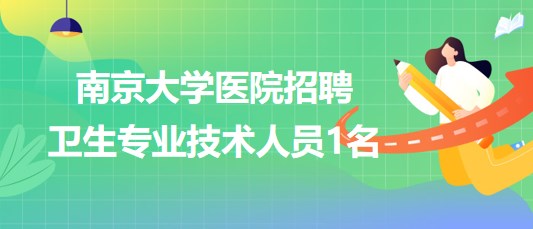 南京大學醫(yī)院2023年8月招聘衛(wèi)生專業(yè)技術人員1名