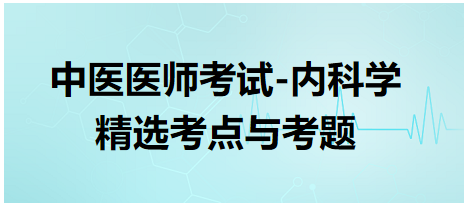 中醫(yī)醫(yī)師-內(nèi)科學(xué)精選考點(diǎn)及考題2