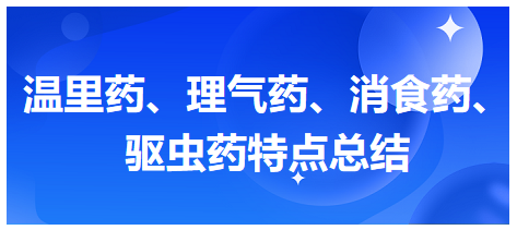 溫里藥、理氣藥、消食藥、驅(qū)蟲藥特點(diǎn)總結(jié)