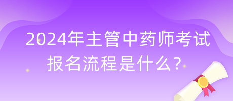 2024年主管中藥師考試報(bào)名流程是什么？