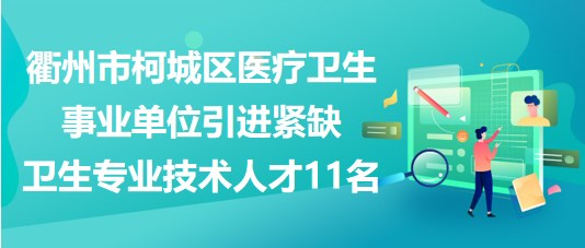 衢州市柯城區(qū)醫(yī)療衛(wèi)生事業(yè)單位引進(jìn)緊缺衛(wèi)生專業(yè)技術(shù)人才11名