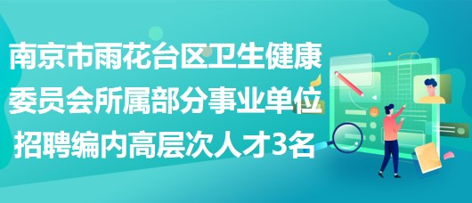 南京市雨花臺區(qū)衛(wèi)生健康委員會所屬部分事業(yè)單位招聘編制內高層次人才3名