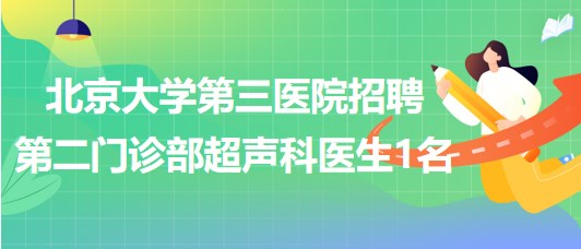 北京大學(xué)第三醫(yī)院招聘第二門診部超聲科醫(yī)生1名