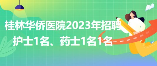 桂林華僑醫(yī)院2023年招聘護(hù)士1名、藥士1名1名