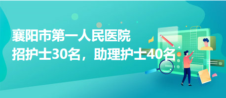 襄陽(yáng)市第一人民醫(yī)院招護(hù)士30名，助理護(hù)士40名