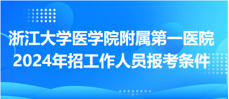 浙江大學(xué)醫(yī)學(xué)院附屬第一醫(yī)院2024年招工作人員報(bào)考條件