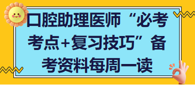 口腔助理醫(yī)師“必考考點+復(fù)習(xí)技巧”備考資料每周一讀